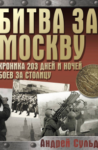 Андрей Сульдин - Битва за Москву. Хроника 203 дней и ночей боев за столицу