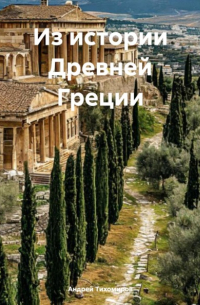 Андрей Тихомиров - Из истории Древней Греции