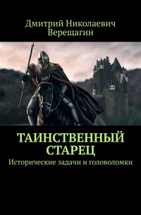 Дмитрий Верещагин - Таинственный старец. Исторические задачи и головоломки