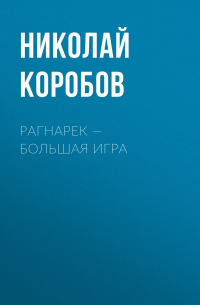 Николай Коробов - Рагнарек – Большая игра