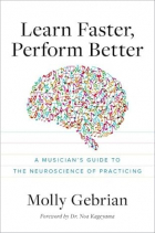 Molly Gebrian - Learn Faster, Perform Better: A Musician&#039;s Guide to the Neuroscience of Practicing
