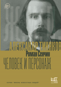 Роман Сенчин - Александр Тиняков: Человек и персонаж