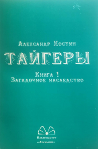 Александр Костин - Тайгеры. Книга 1. Загадочное наследство