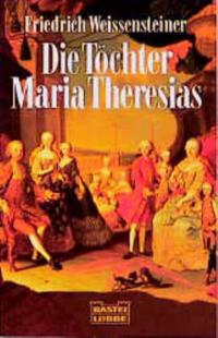 Friedrich Weissensteiner - Die Töchter Maria Theresias