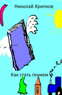 Николай Иванович Хрипков - Как стать гением