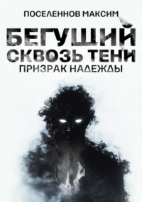 Максим Поселеннов - Бегущий сквозь тени: призрак надежды