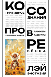Лэй Энстазия - Когнитивное программирование сознания в раннем развитии ребёнка