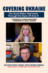  - Covering Ukraine: The Scott Ritter Interviews Through the Eyes Of Ania K