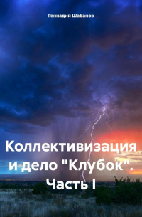 Геннадий Шабанов - Коллективизация и дело «Клубок». Часть I