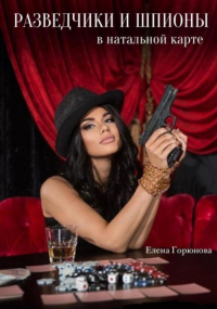 Елена Горюнова - Разведчики и шпионы в натальной карте