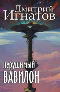 Дмитрий Игнатов - Нерушимый Вавилон