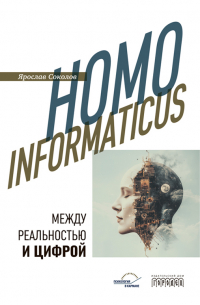 Ярослав Соколов - Homo informaticus. Между реальностью и цифрой