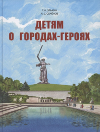 Элькин Григорий Наумович - Детям о городах-героях.