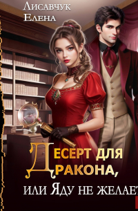 Елена Лисавчук - Десерт для дракона, или Яду не желаете?