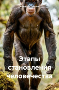 Андрей Тихомиров - Этапы становления человечества