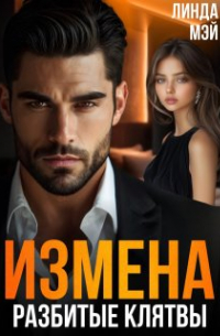 Линда Мэй - Измена. Разбитые клятвы