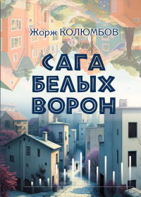 Жорж Колюмбов - Сага белых ворон (сборник)
