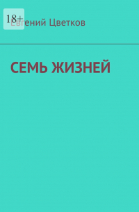 Евгений Цветков - Семь жизней. Рассказы о хирургах и их пациентах