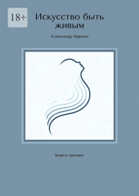 Александр Гиршон - Искусство быть живым. Книга-тренинг
