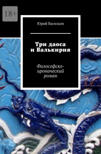 Юрий Васильев - Три даоса и Валькирия. Философско-иронический роман