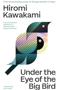 Hiromi Kawakami - Under the Eye of the Big Bird