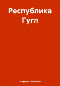 Альфредо А. Торреальба - Республика Гугл