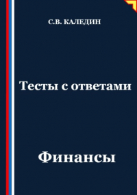 Сергей Каледин - Тесты с ответами. Финансы