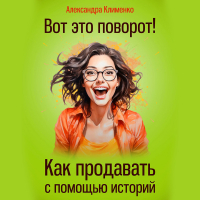 Александра Клименко - Вот это поворот! Как продавать с помощью историй
