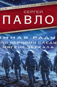 Сергей Павлов - Лунная радуга: По черному следу. Мягкие зеркала