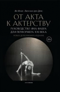 Ян Фабр - От акта к актерству. Руководство Яна Фабра для перформера XXI века