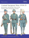 Филипп Джоуэтт - Central European Wars 1918–21. Revolutions and Border Wars in the Former Austro-Hungarian Empire