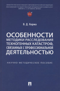 Василий Корма - Особенности методики расследования техногенных катастроф, связанных с профессиональной деятельностью. Научно-методическое пособие