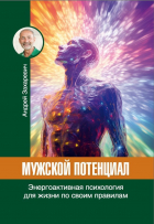 Андрей Захаревич - Мужской потенциал. Энергоактивная психология для жизни по своим правилам