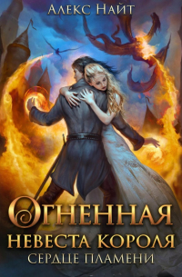 Алекс Найт - Огненная невеста короля. Сердце Пламени. Часть вторая