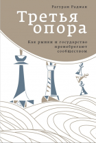 Рагурам Раджан - Третья опора: Как рынки и государство пренебрегают сообществом