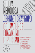 Дэниел Скарборо - Социальное евангелие в России. Православное пастырское движение в условиях голода, войны и революции