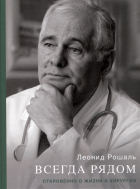Леонид Рошаль - Всегда рядом. Откровенно о жизни и хирургии
