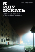 Ева Меркачёва - Я иду искать: Подлинные истории о российских маньяках