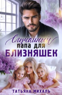 Татьяна Михаль - Случайный папа для близняшек
