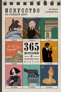  - Искусство на каждый день. 365 историй и занимательных фактов