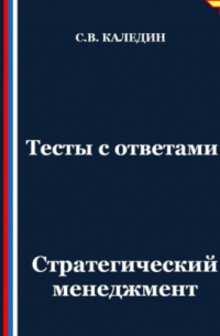 Сергей Каледин - Тесты с ответами. Стратегический менеджмент