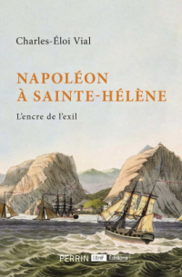 Charles-Éloi Vial - Napoléon à Sainte-Hélène : L'encre de l'exil