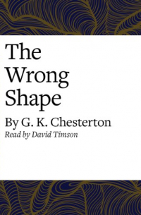 G. K. Chesterton - The Wrong Shape