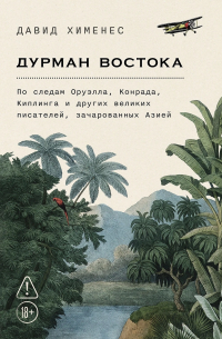 Давид Хименес - Дурман Востока. По следам Оруэлла, Конрада, Киплинга и других великих писателей, зачарованных Азией