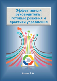 Роман Исаев - Эффективный руководитель: готовые решения и практики управления