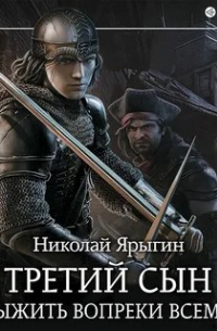 Николай Ярыгин - Третий сын. Выжить вопреки всему.