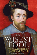 The Wisest Fool: The Lavish Life of James VI and I