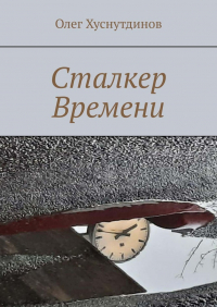 Олег Хуснутдинов - Сталкер Времени