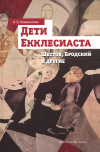 Аркадий Ковельман - Дети Екклесиаста. Шестов, Бродский и другие