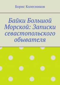  - Байки Большой Морской: Записки севастопольского обывателя